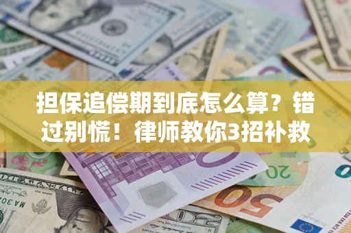 武汉担保追偿期到底怎么算？错过别慌！律师教你3招补救