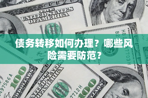 武汉债务转移如何办理？哪些风险需要防范？