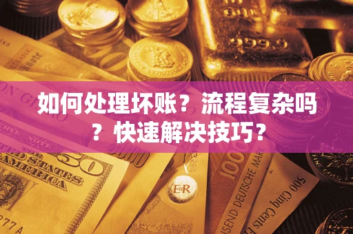 武汉如何处理坏账？流程复杂吗？快速解决技巧？