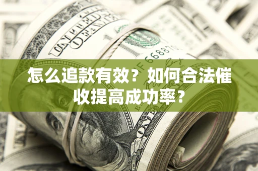 武汉怎么追款有效？如何合法催收提高成功率？