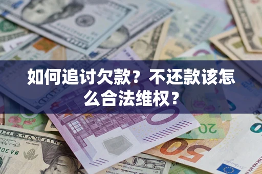 武汉如何追讨欠款？不还款该怎么合法维权？