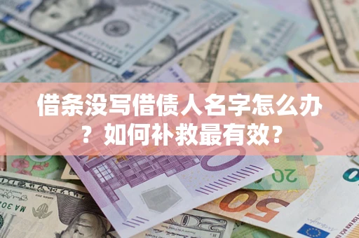 武汉借条没写借债人名字怎么办？如何补救最有效？