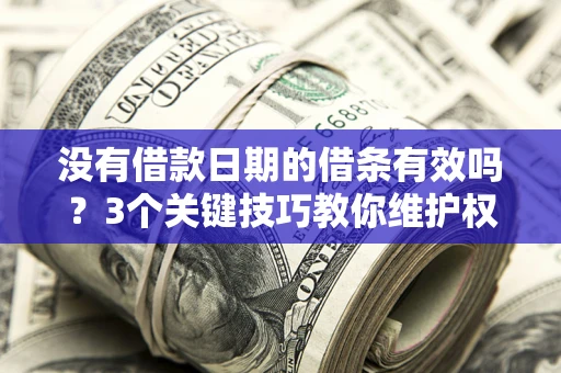 武汉没有借款日期的借条有效吗？3个关键技巧教你维护权益