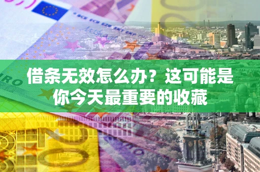 武汉借条无效怎么办？这可能是你今天最重要的收藏