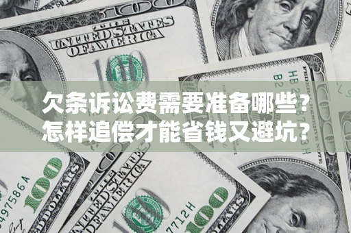 武汉欠条诉讼费需要准备哪些？怎样追偿才能省钱又避坑？