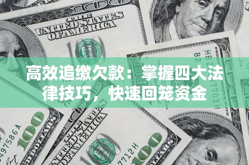 武汉高效追缴欠款：掌握四大法律技巧，快速回笼资金