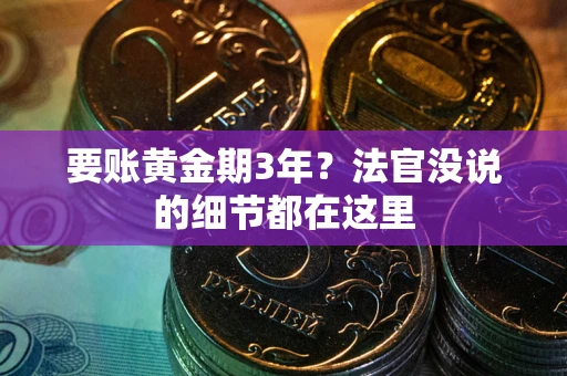 武汉要账黄金期3年？法官没说的细节都在这里