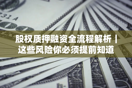武汉股权质押融资全流程解析｜这些风险你必须提前知道
