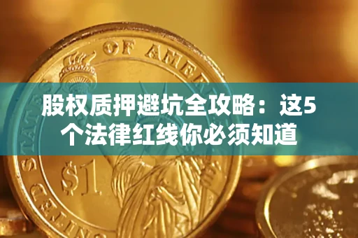 武汉股权质押避坑全攻略：这5个法律红线你必须知道