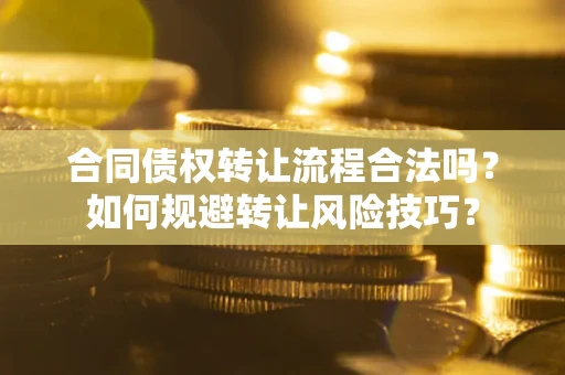 武汉合同债权转让流程合法吗？如何规避转让风险技巧？