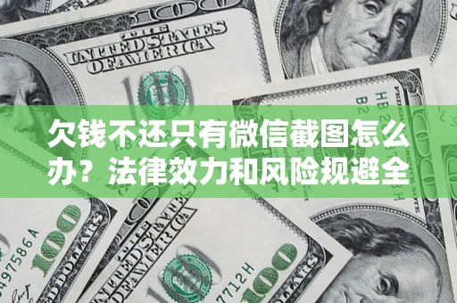 武汉欠钱不还只有微信截图怎么办？法律效力和风险规避全解析
