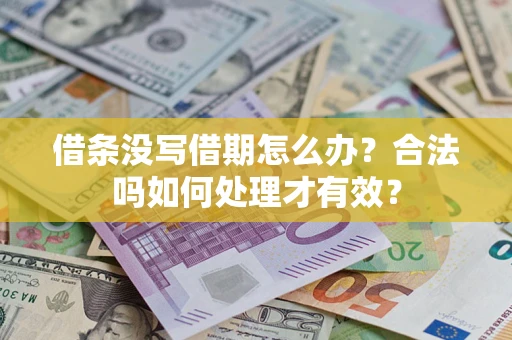 武汉借条没写借期怎么办？合法吗如何处理才有效？