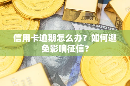 武汉信用卡逾期怎么办？如何避免影响征信？