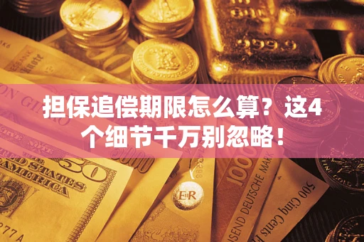 武汉担保追偿期限怎么算?这4个细节千万别忽略! 武汉担保追偿期限怎么算?这4个细节千万别忽略!