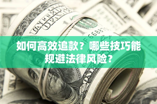 武汉如何高效追款？哪些技巧能规避法律风险？