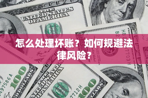 武汉怎么处理坏账？如何规避法律风险？