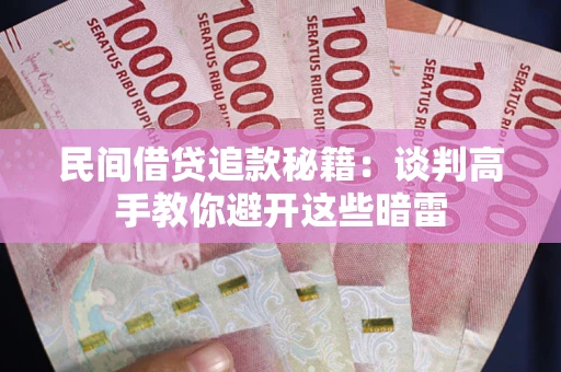 武汉民间借贷追款秘籍：谈判高手教你避开这些暗雷