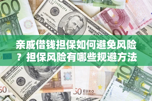武汉亲戚借钱担保如何避免风险？担保风险有哪些规避方法？