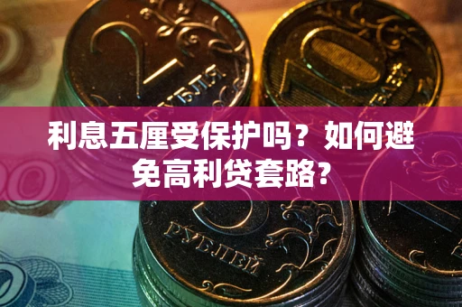 武汉利息五厘受保护吗？如何避免高利贷套路？
