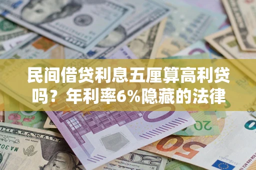 武汉民间借贷利息五厘算高利贷吗？年利率6%隐藏的法律风险全解析