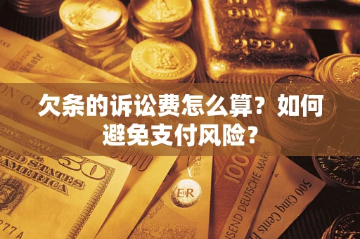 武汉欠条的诉讼费怎么算？如何避免支付风险？