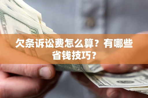 武汉欠条诉讼费怎么算？有哪些省钱技巧？