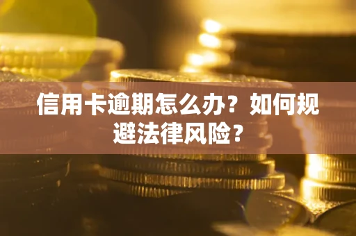 武汉信用卡逾期怎么办？如何规避法律风险？