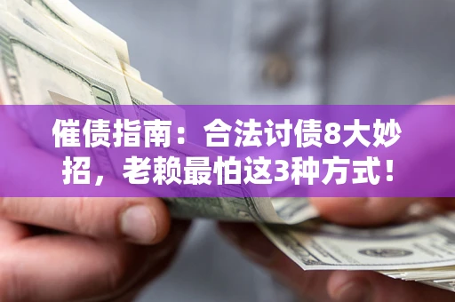 武汉催债指南：合法讨债8大妙招，老赖最怕这3种方式！