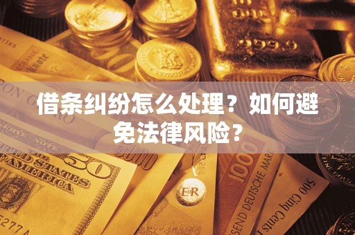武汉借条纠纷怎么处理？如何避免法律风险？