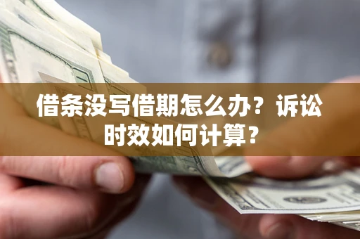 武汉借条没写借期怎么办？诉讼时效如何计算？