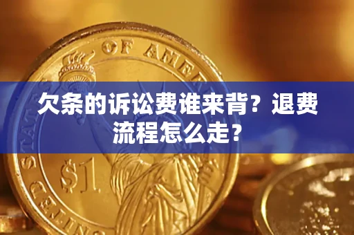 武汉欠条的诉讼费谁来背？退费流程怎么走？