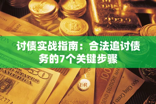 武汉讨债实战指南：合法追讨债务的7个关键步骤