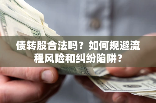武汉债转股合法吗？如何规避流程风险和纠纷陷阱？