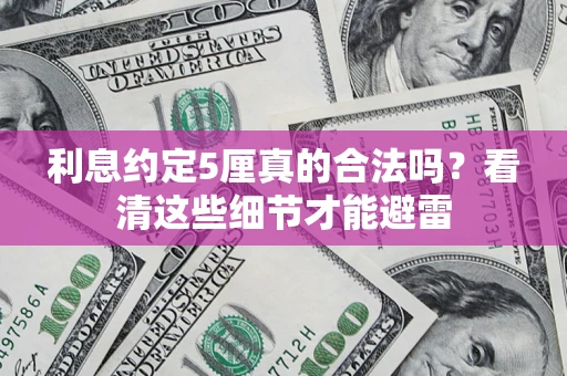 武汉利息约定5厘真的合法吗？看清这些细节才能避雷
